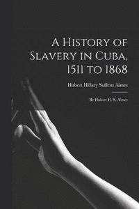 bokomslag A History of Slavery in Cuba, 1511 to 1868