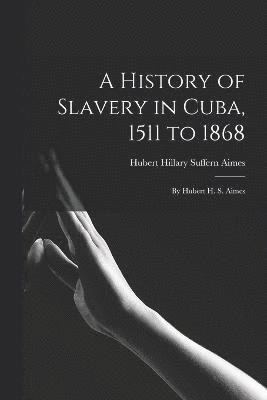 A History of Slavery in Cuba, 1511 to 1868 1