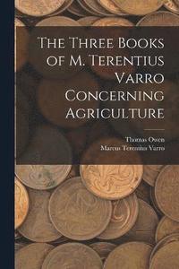 bokomslag The Three Books of M. Terentius Varro Concerning Agriculture