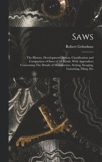 bokomslag Saws: The History, Development, Action, Classification and Comparison of Saws of all Kinds. With Appendices Concerning The D