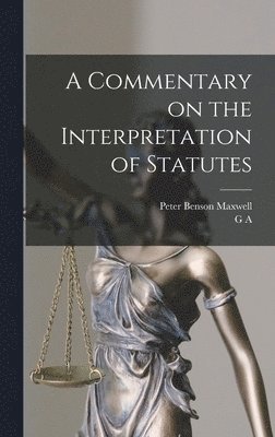 Peter Benson Maxwell, G a 1856-1929 Endlich, G. a. 1856-1929 Endlich, G A. 1856-1929 Endlich, G A Endlich - Commentary on the Interpretation of Statutes, Inbunden