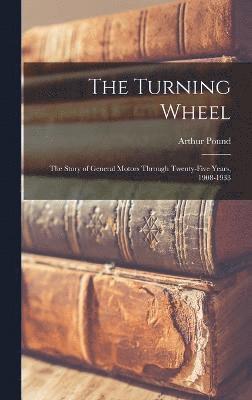 bokomslag The Turning Wheel; the Story of General Motors Through Twenty-five Years, 1908-1933