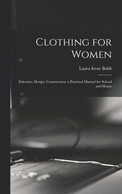 Clothing for Women; Selection, Design, Construction; a Practical Manual for School and Home
