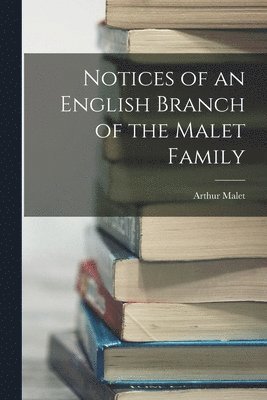 Notices of an English Branch of the Malet Family 1