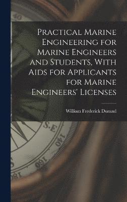 Practical Marine Engineering for Marine Engineers and Students, With Aids for Applicants for Marine Engineers' Licenses 1