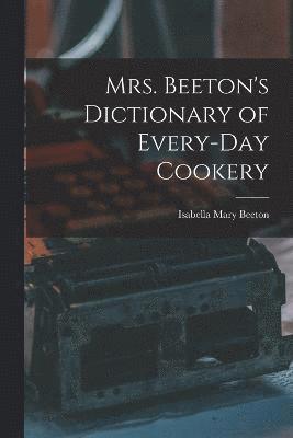 Mrs. Beeton's Dictionary of Every-Day Cookery 1