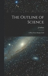 bokomslag The Outline of Science: A Plain Story Simply Told