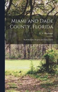 bokomslag Miami and Dade County, Florida; its Settlement, Progress and Achievement