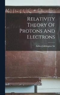 bokomslag Relativity Theory Of Protons And Electrons