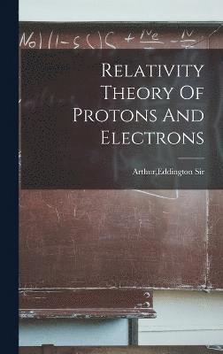bokomslag Relativity Theory Of Protons And Electrons