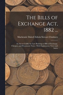 The Bills of Exchange Act, 1882 ... 1