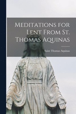 bokomslag Meditations for Lent From St. Thomas Aquinas