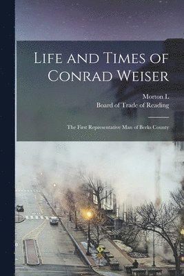 Life and Times of Conrad Weiser 1
