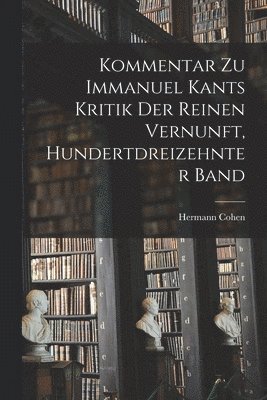 Hermann Cohen - Kommentar zu Immanuel Kants Kritik der reinen Vernunft, Hundertdreizehnter Band, Häftad