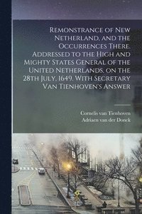 bokomslag Remonstrance of New Netherland, and the Occurrences There. Addressed to the High and Mighty States General of the United Netherlands, on the 28th July, 1649. With Secretary Van Tienhoven's Answer