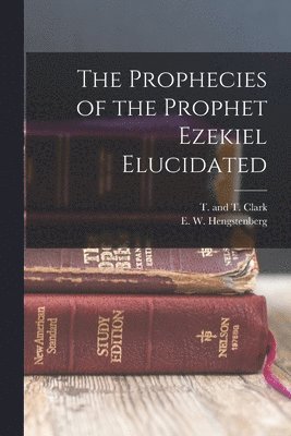 E W Hengstenberg - Prophecies of the Prophet Ezekiel Elucidated, Häftad
