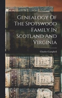 bokomslag Genealogy Of The Spotswood Family In Scotland And Virginia