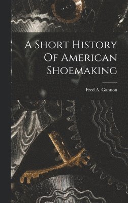 bokomslag Short History Of American Shoemaking