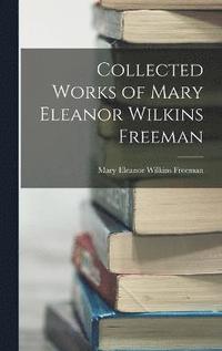 bokomslag Collected Works of Mary Eleanor Wilkins Freeman