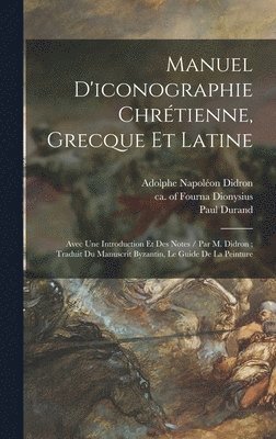 Durand Paul 1806-1882, Of Fourna Ca Ca Dionysius, Adolphe Napoléon Didron - Manuel D'iconographie Chrétienne, Grecque Et Latine, Inbunden