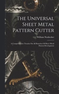 bokomslag Universal Sheet Metal Pattern Cutter; A Comprehensive Treatise On All Branches Of Sheet Metal Pattern Development