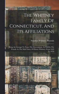 The Whitney Family Of Connecticut, And Its Affiliations 1