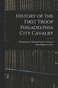 bokomslag History of the First Troop Philadelphia City Cavalry