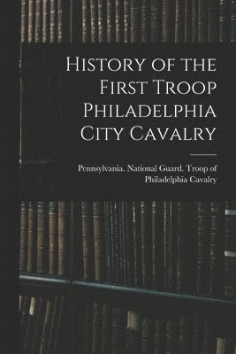 History of the First Troop Philadelphia City Cavalry