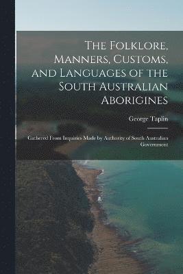 The Folklore, Manners, Customs, and Languages of the South Australian Aborigines 1