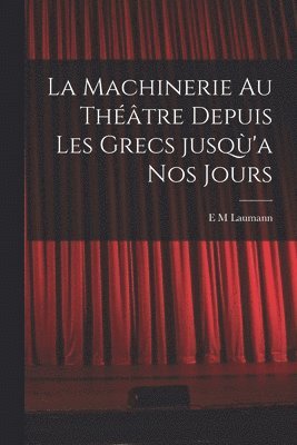 E M Laumann, E. M. Laumann - machinerie au théâtre depuis les Grecs jusqù'a nos jours, Häftad