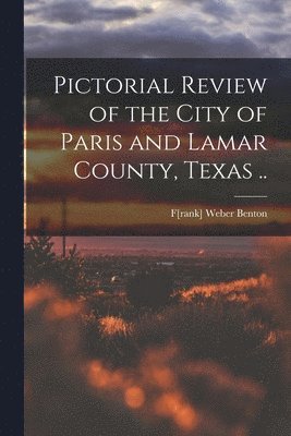 Pictorial Review of the City of Paris and Lamar County, Texas .. 1