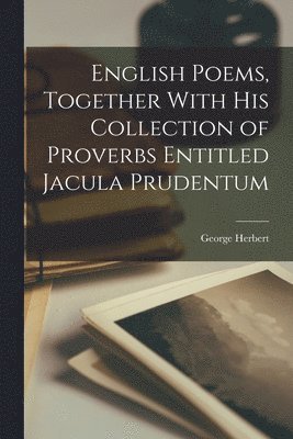 George Herbert - English Poems, Together With his Collection of Proverbs Entitled Jacula Prudentum, Häftad