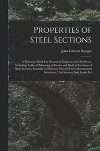 bokomslag Properties of Steel Sections; a Reference Book For Structural Engineers and Architects, Including Tables of Moments of Inertia and Radii of Gyration of Built Sections, Examples of Sections Selected...