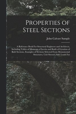 bokomslag Properties of Steel Sections; a Reference Book For Structural Engineers and Architects, Including Tables of Moments of Inertia and Radii of Gyration of Built Sections, Examples of Sections Selected...