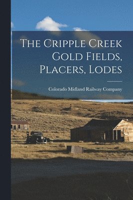 The Cripple Creek Gold Fields, Placers, Lodes 1