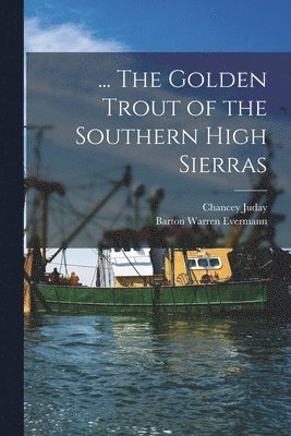 Chancey Juday, Barton Warren Evermann - ... The Golden Trout of the Southern High Sierras, Häftad