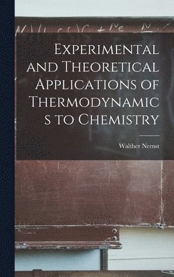 Walther Nernst - Experimental and Theoretical Applications of Thermodynamics to Chemistry, Inbunden