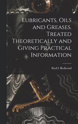 bokomslag Lubricants, Oils and Greases. Treated Theoretically and Giving Practical Information