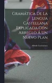 bokomslag Gramática de la Lengua Castellana Explicada con Arreglo á un Nuevo Plan