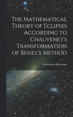 bokomslag The Mathematical Theory of Eclipses According to Chauvenet's Transformation of Bessel's Method