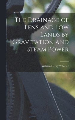 Drainage of Fens and Low Lands by Gravitation and Steam Power