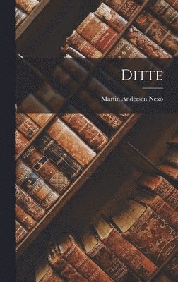 Martin Andersen Nexö - Ditte, Inbunden