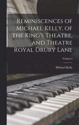 Michael Kelly - Reminiscences of Michael Kelly, of the King's Theatre, and Theatre Royal Drury Lane; Volume I, Inbunden