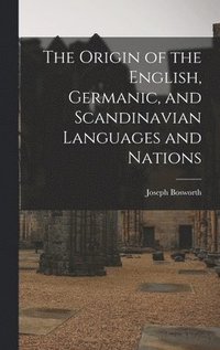 bokomslag The Origin of the English, Germanic, and Scandinavian Languages and Nations
