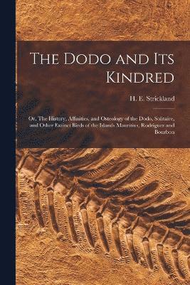 bokomslag Dodo and its Kindred; or, The History, Affinities, and Osteology of the Dodo, Solitaire, and Other Extinct Birds of the Islands Mauritius, Rodriguez and Bourbon