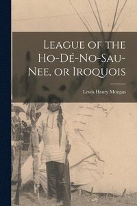 bokomslag League of the Ho-d-no-sau-nee, or Iroquois