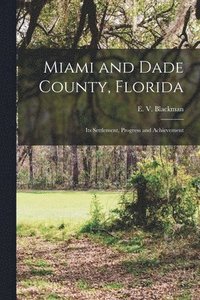 bokomslag Miami and Dade County, Florida; its Settlement, Progress and Achievement
