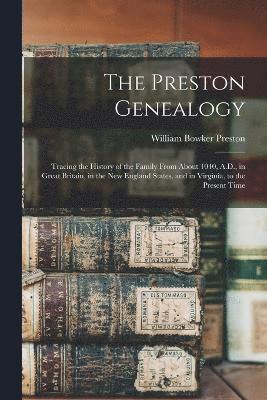 bokomslag The Preston Genealogy; Tracing the History of the Family From About 1040, A.D., in Great Britain, in the New England States, and in Virginia, to the Present Time