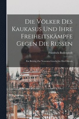Völker Des Kaukasus Und Ihre Freiheitskämpfe Gegen Die Russen