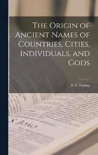 bokomslag Origin of Ancient Names of Countries, Cities, Individuals, and Gods